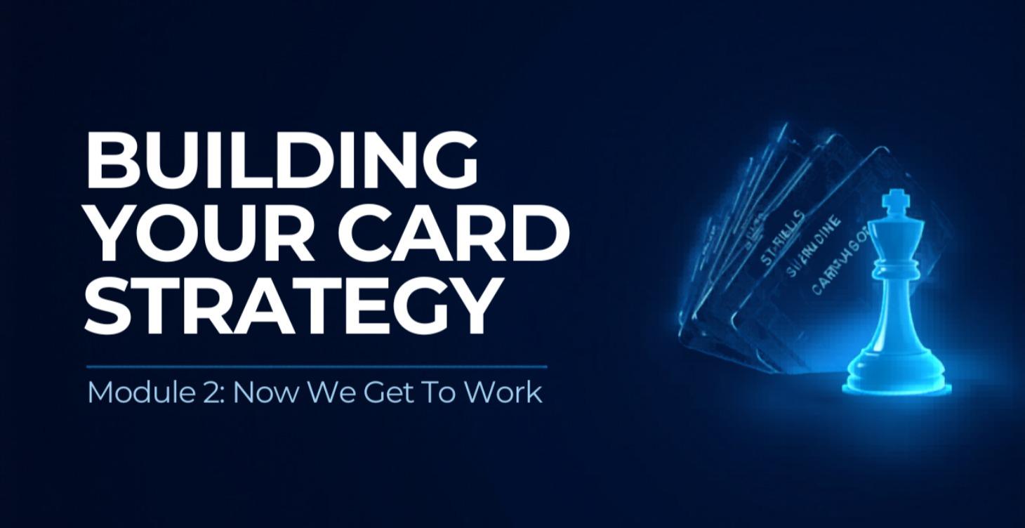 Module 2 Intro: Building Your Card Strategy