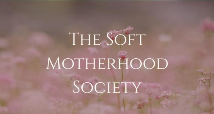 The Soft Motherhood Society 