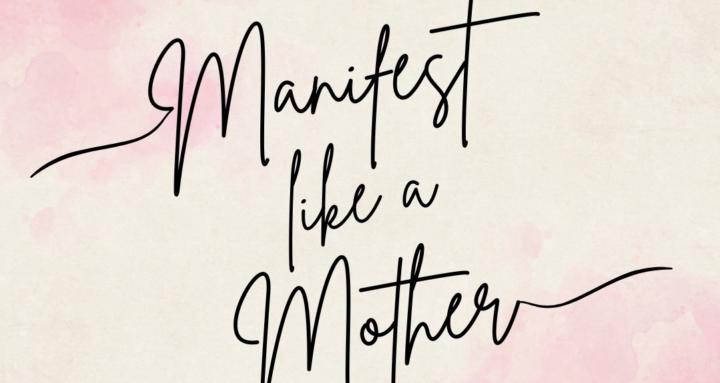 Manifest like a Mother