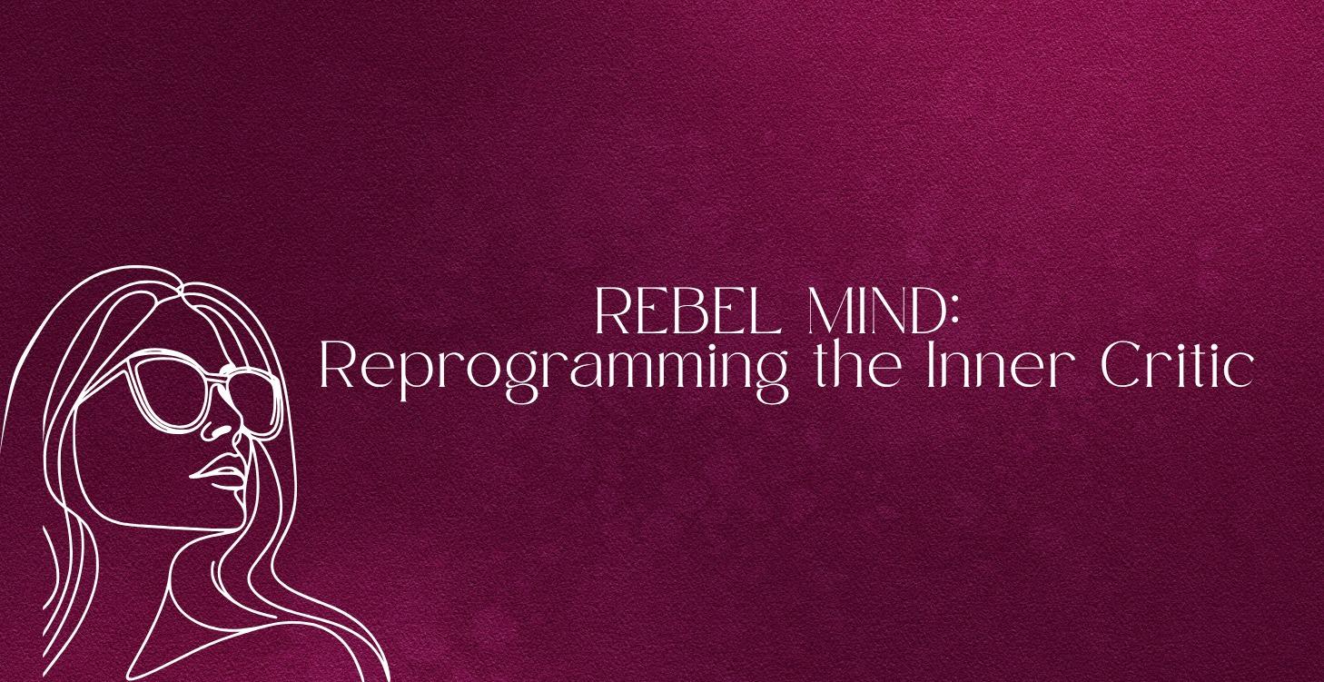 REBEL MIND: Reprogramming the Inner Critic