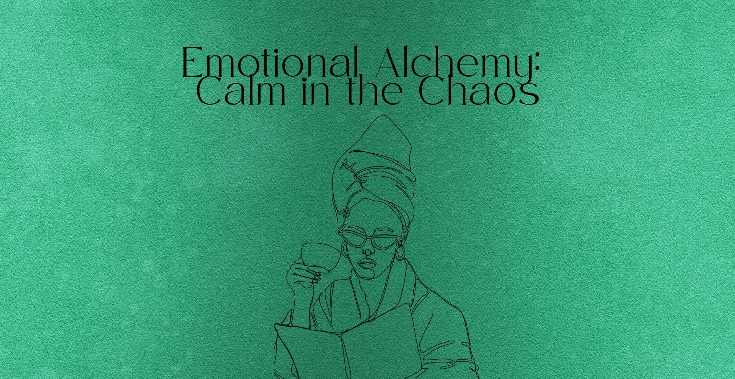 Emotional Alchemy: Calm in the Chaos