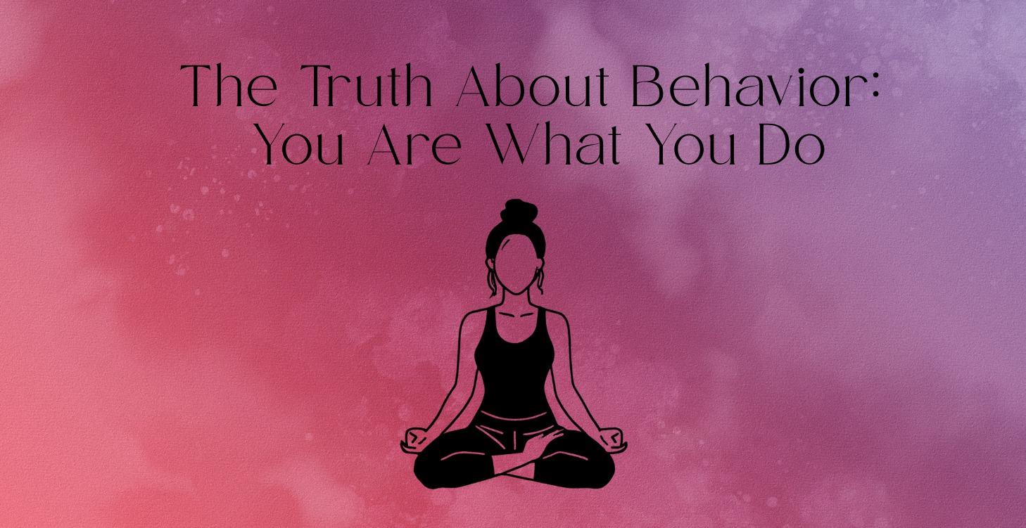 The Truth About Behavior : You Are What You Do