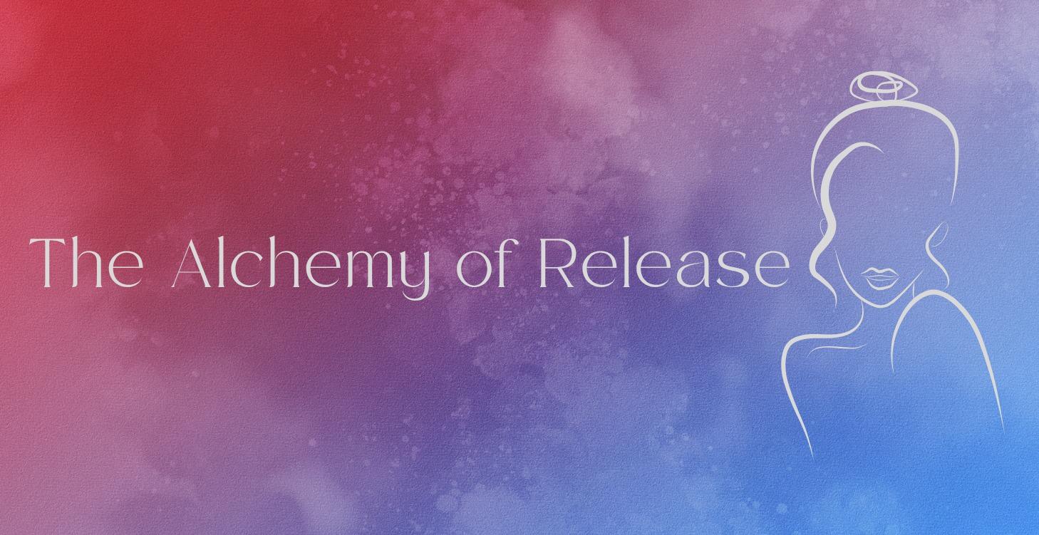 "The Alchemy of Release"