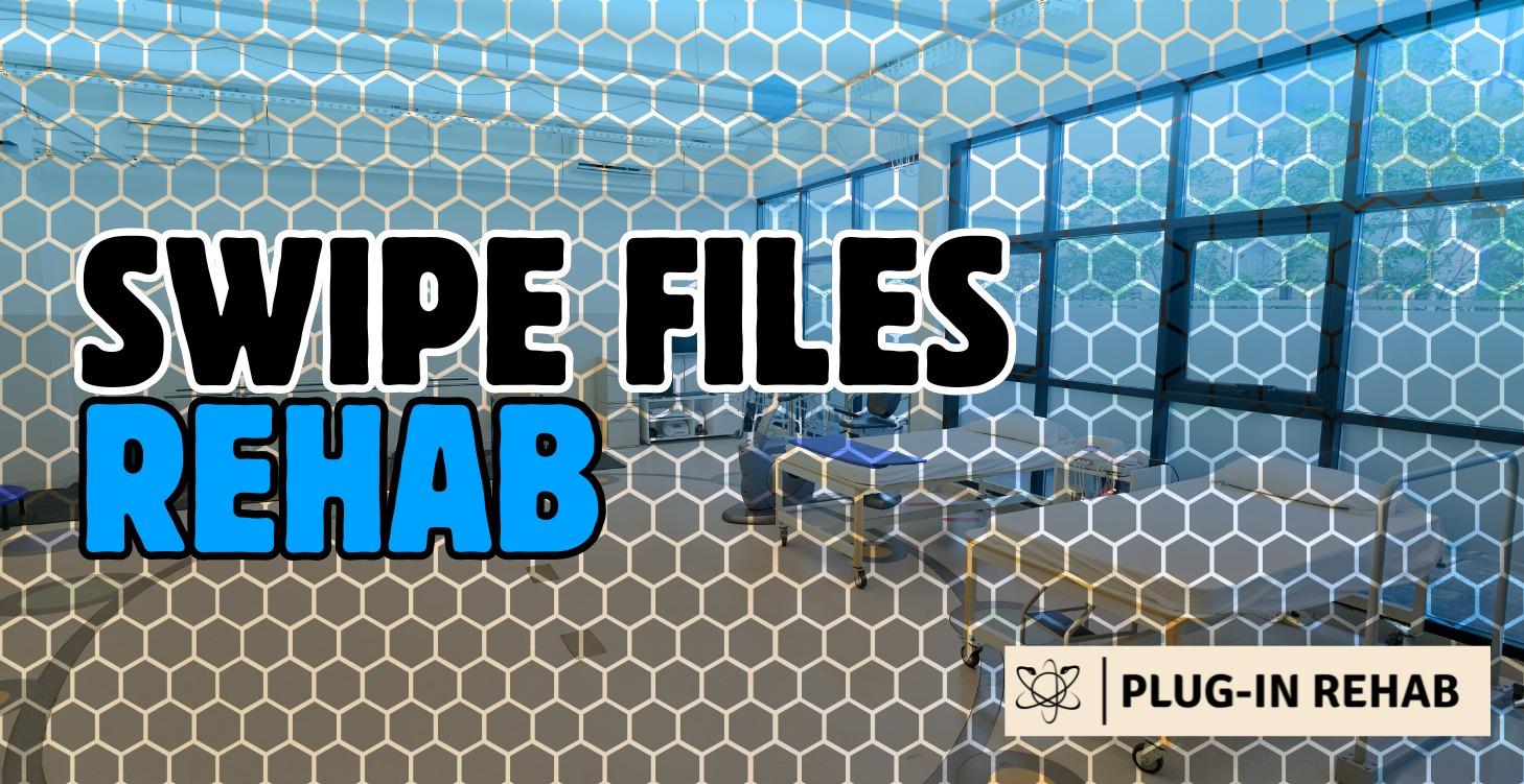 Swipe Files: Rehab