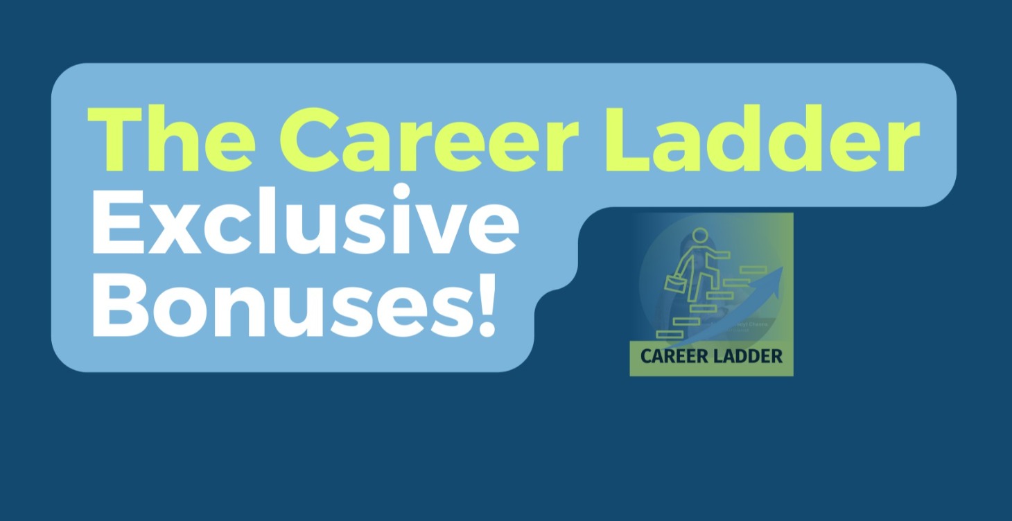 The Career Ladder Exclusive  Bonuses!