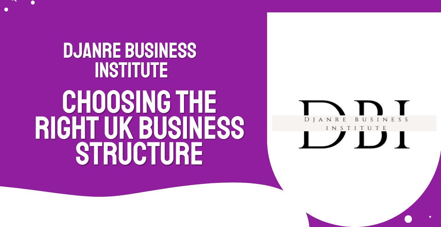 CHOOSING THE RIGHT UK BUSINESS STRUCTURE