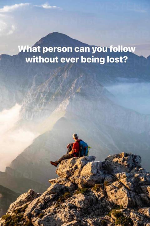 What person can you follow without ever being lost?