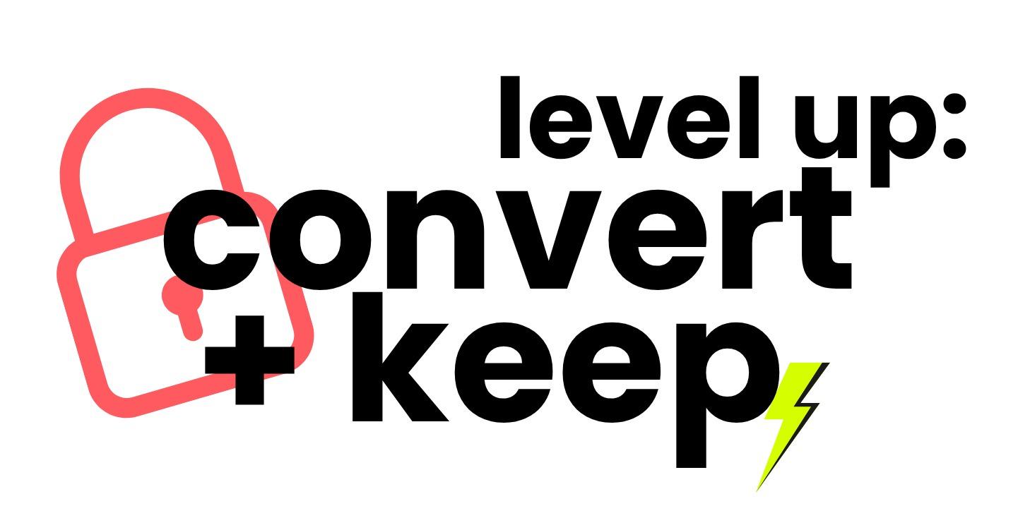 Level-Up: Convert + Keep