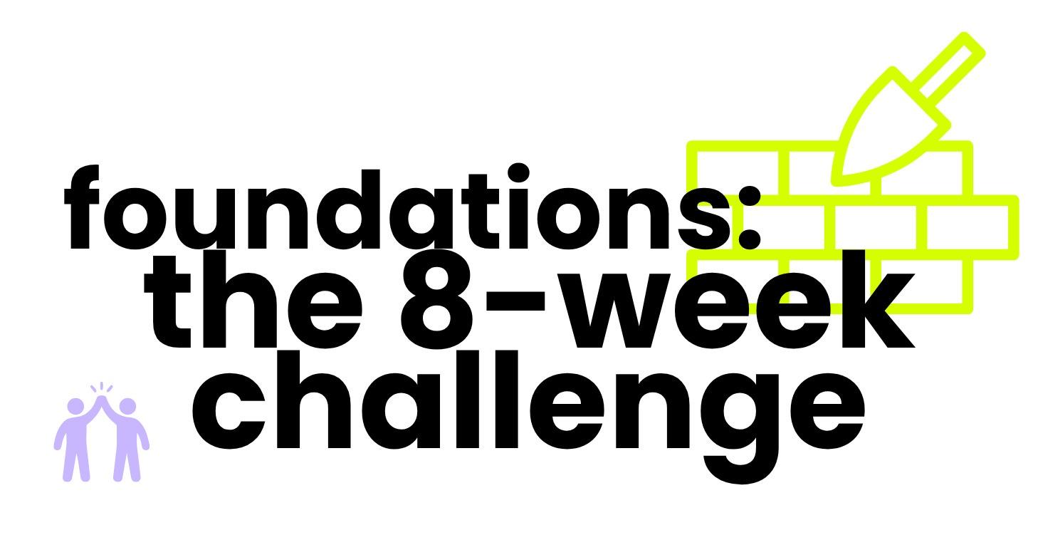 Foundations: The 8-Week Challenge