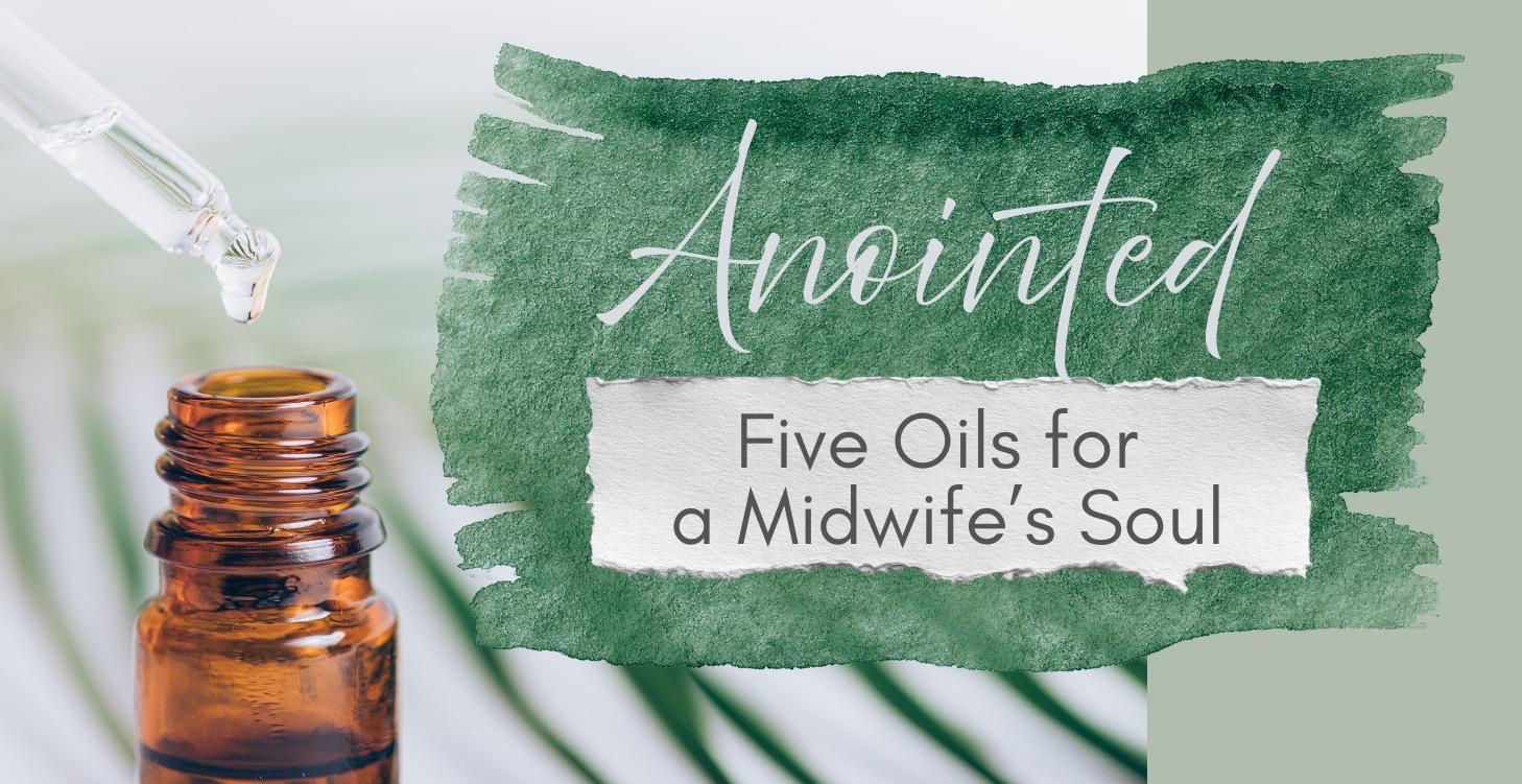 Anointed: Five Oils for the Midwife's Soul