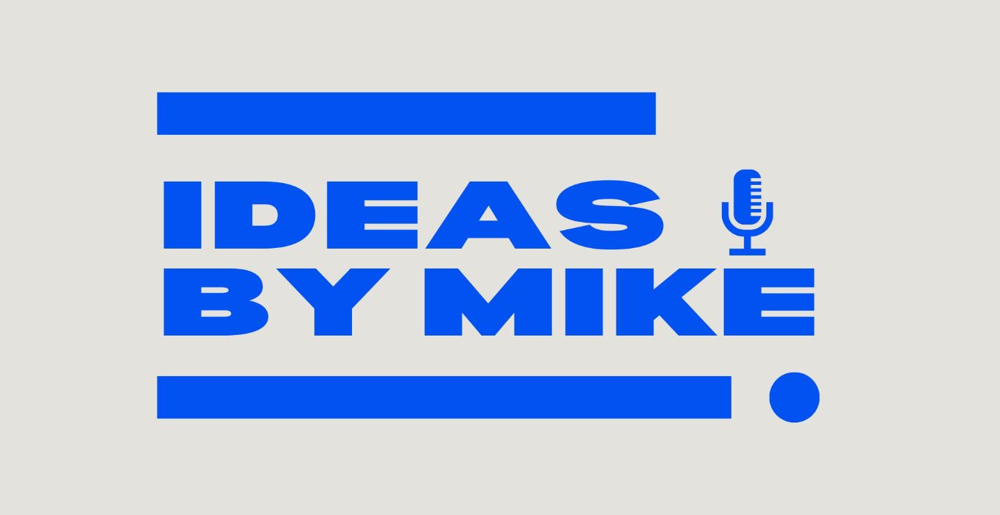 Ideas by Mike Podcast