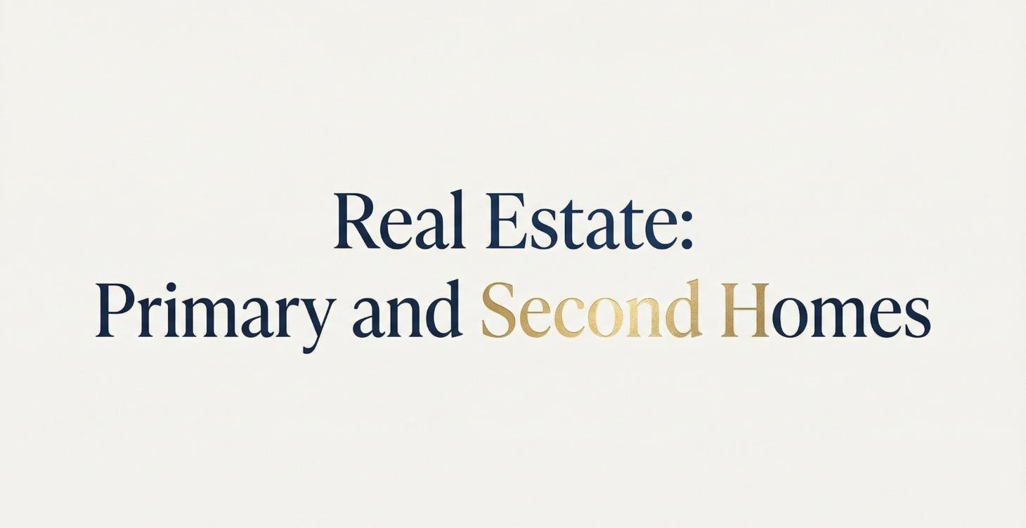 Real Estate:  Primary and Second Homes