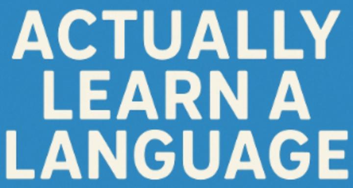 Actually Learn a Language