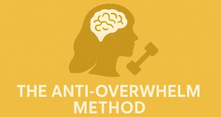 The Anti-Overwhelm Method