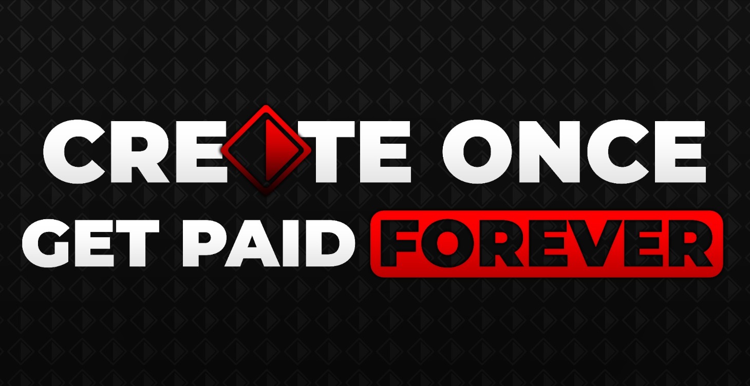 Create Once Get Paid FORVER!