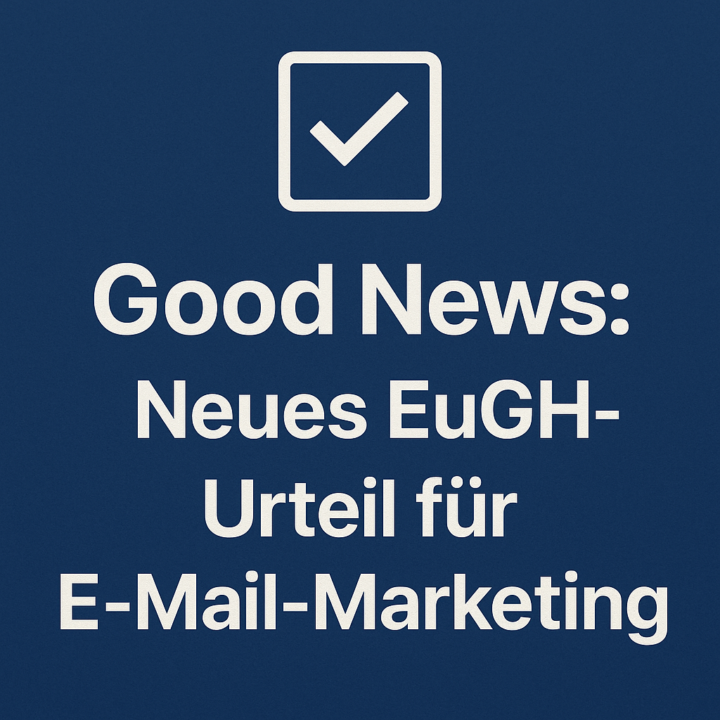 Good News: Neues EuGH-Urteil für E-Mail-Marketing 🥳​