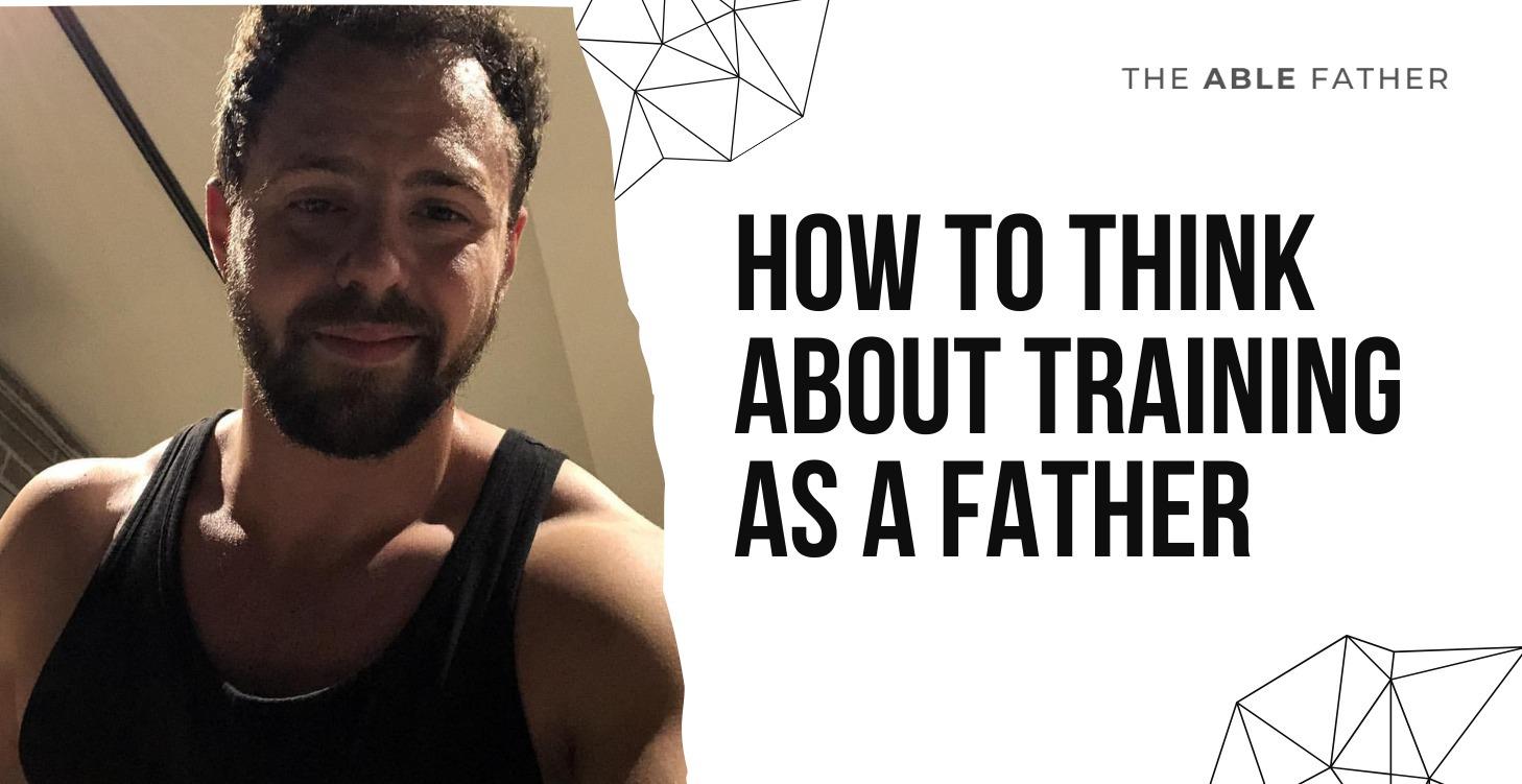How to Think About Training as a Father