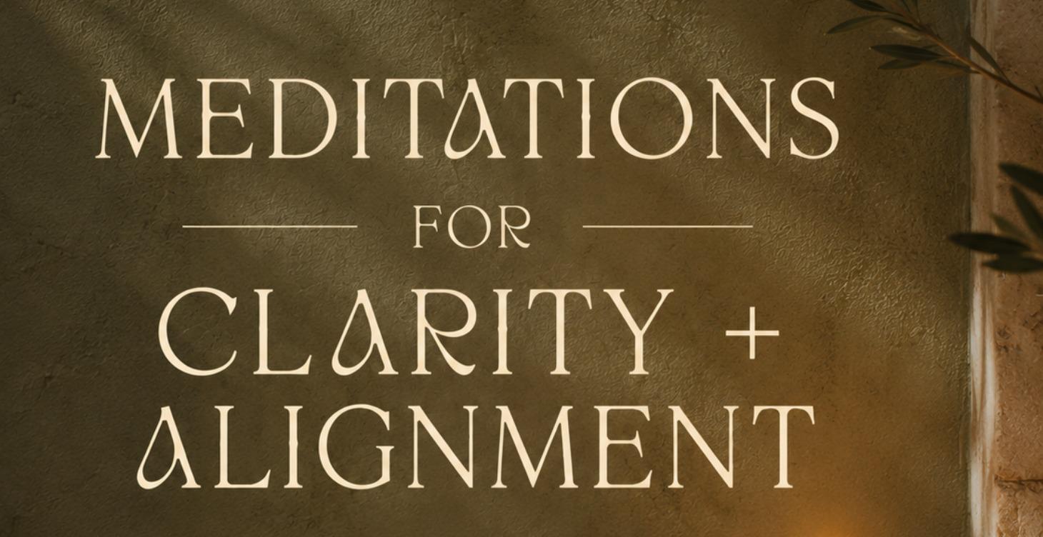 Meditations for Clarity + Alignment