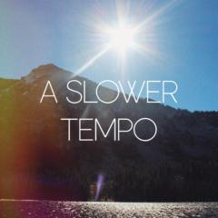Slower Tempo
