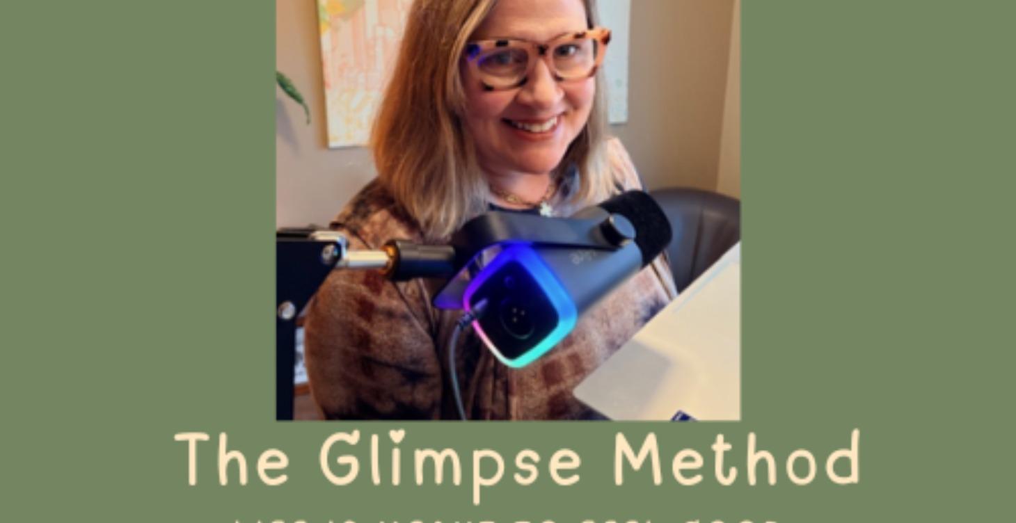 LISTEN TO THE GLIMPSE METHOD PODCAST!