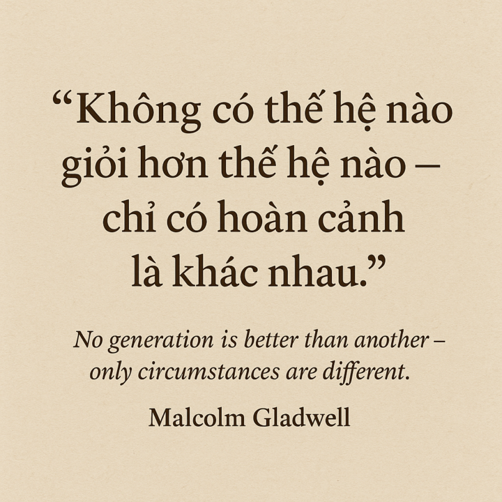 Không Có Thế Hệ Nào Giỏi Hơn Thế Hệ Nào – Chỉ Có Hoàn Cảnh Là Khác Nhau