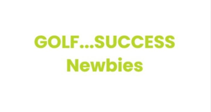 GOLF...SUCCESS Newbies
