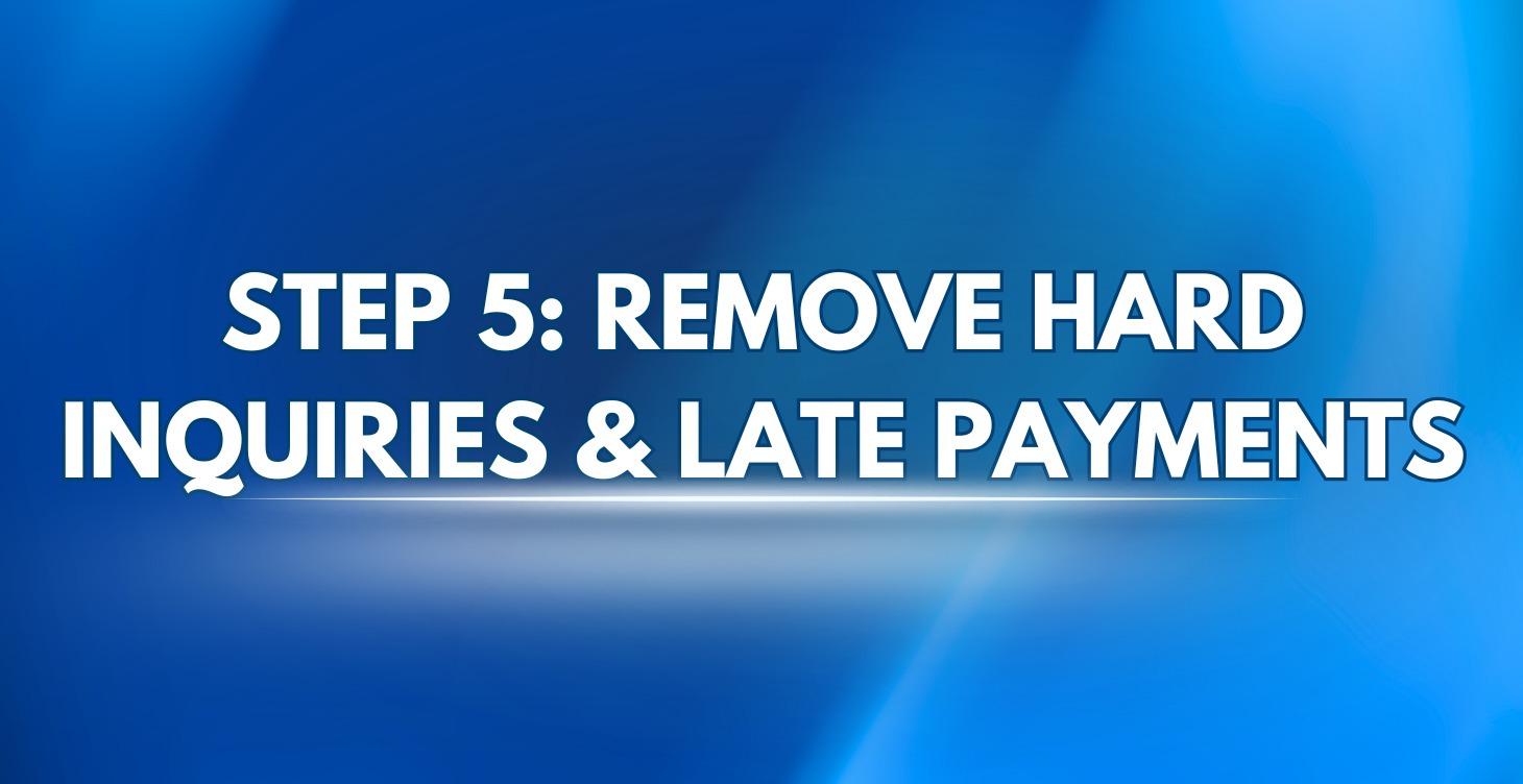 Step 5: Remove Hard Inquiries & Late Payments 🚀