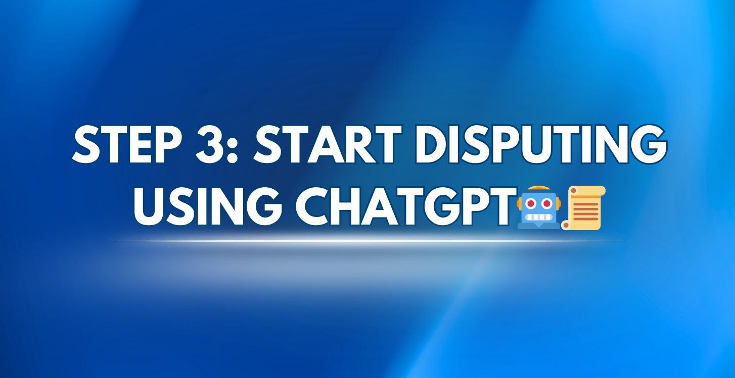 Step 3: Start Disputing Using Chatgpt