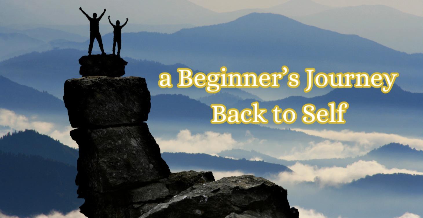 Beginners Journey Back to Self