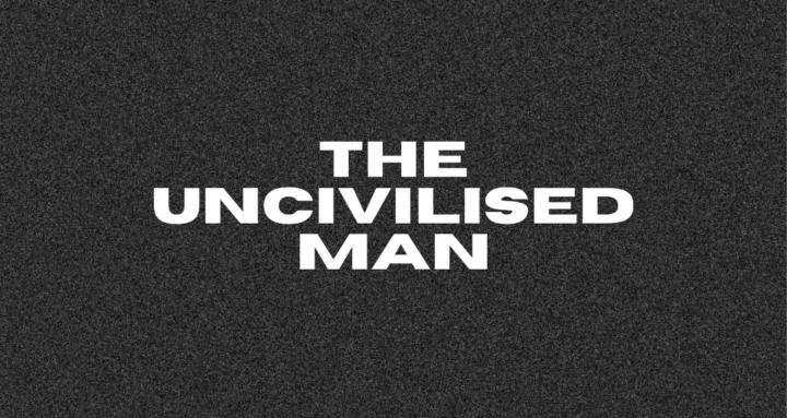 The Uncivilised Man