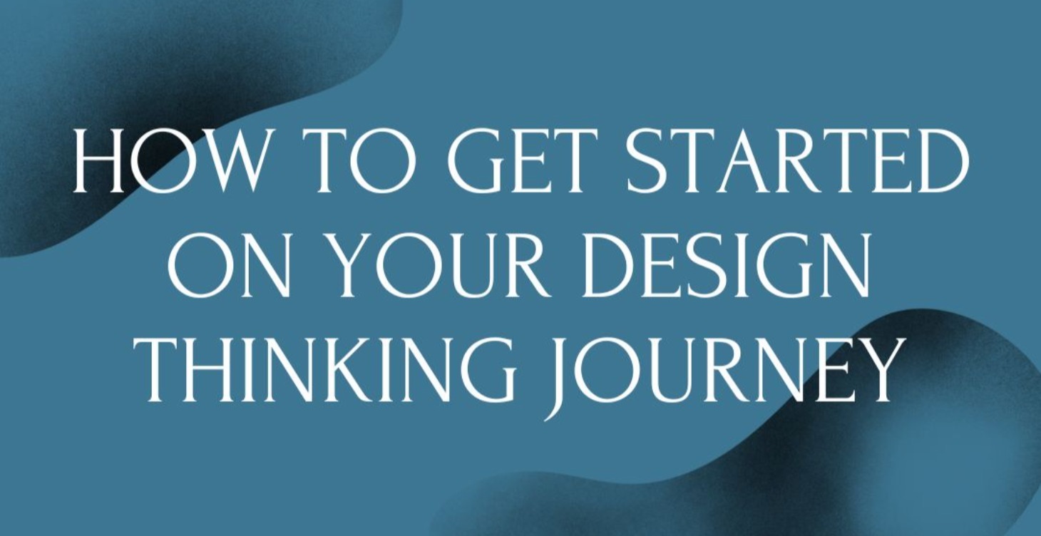 How To Get Started On Your Design Thinking Journey