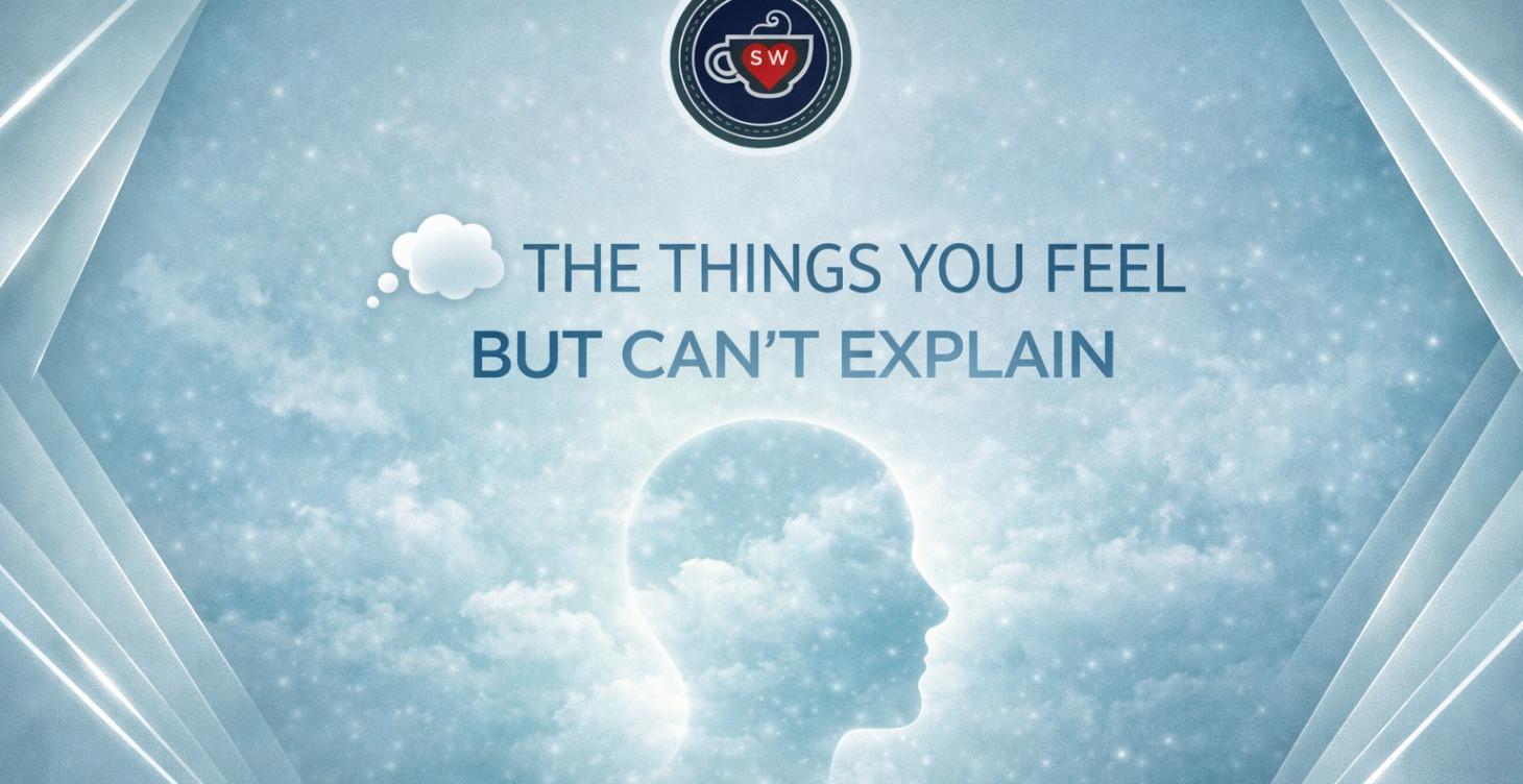 START HERE: The Things You Feel But Can’t Explain