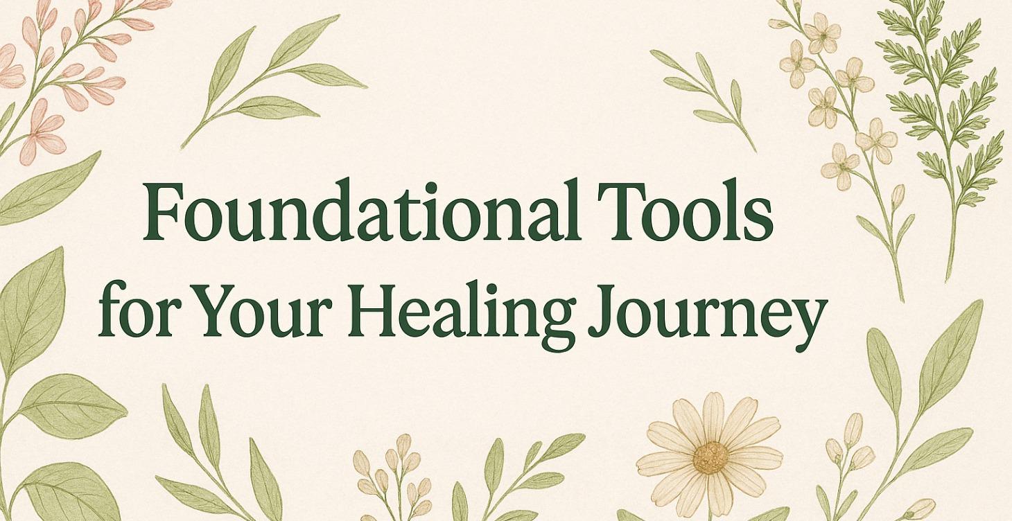 Foundational Tools for Your Healing Journey