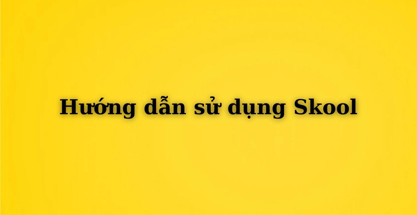 Hướng dẫn sử dụng Skool