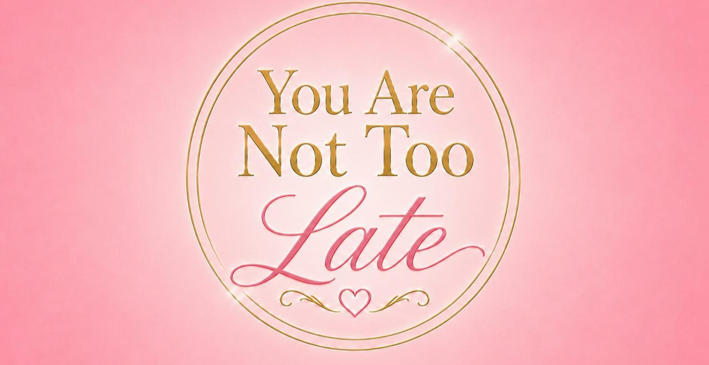 You Are Not Too Late God's Timing Is Still Perfect