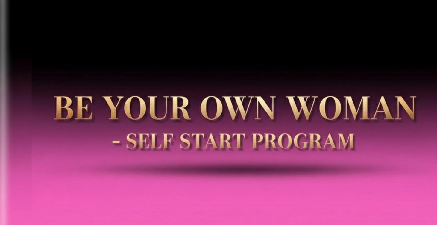 Be Your Own Woman- Self Start Program