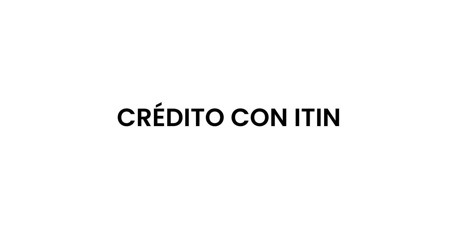 Construir Crédito con ITIN