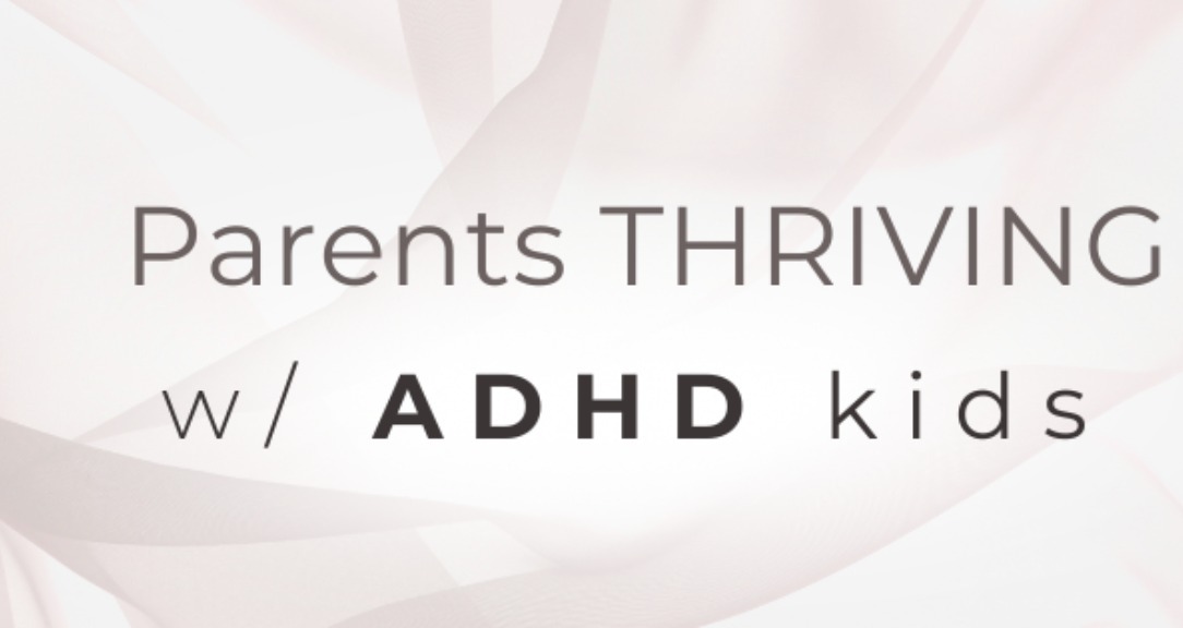 Parents THRIVING w/ ADHD Kids