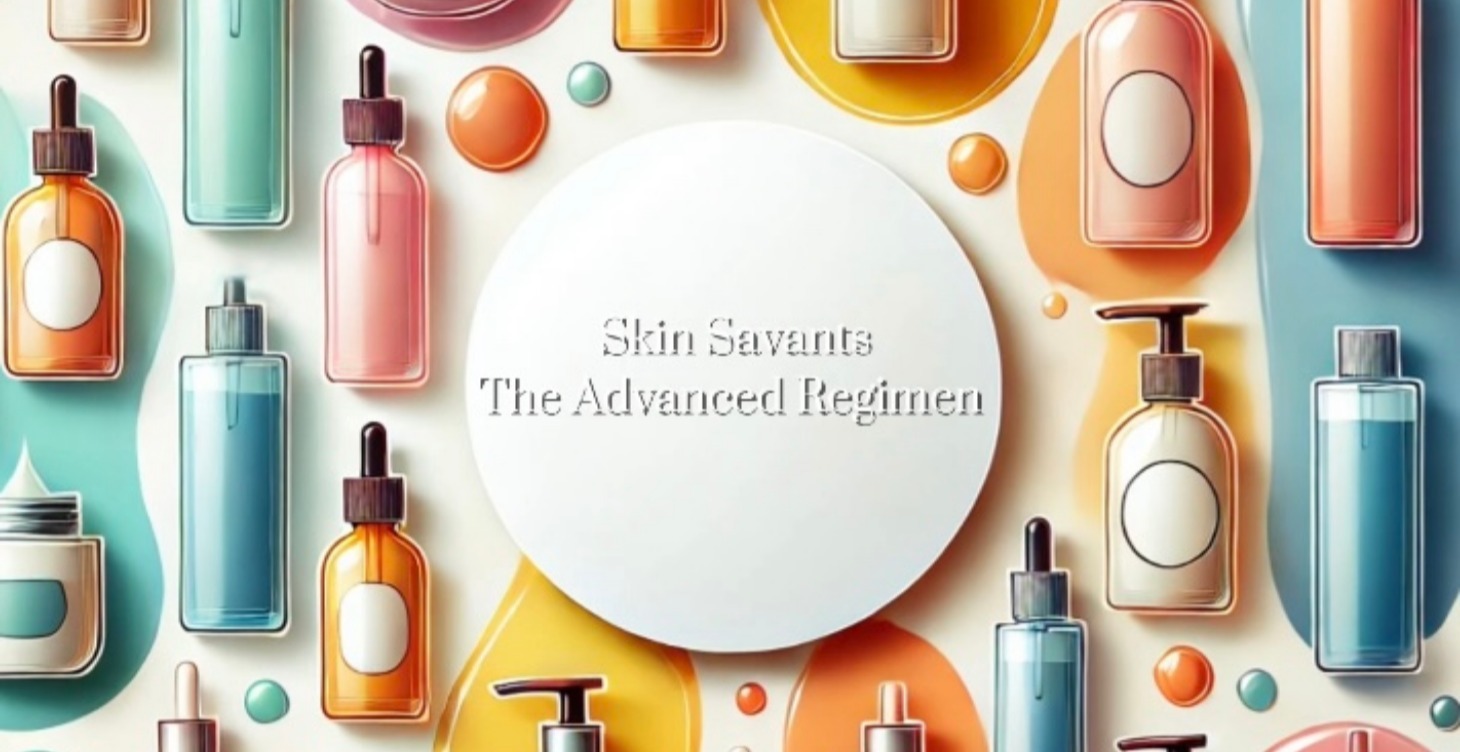 Skin Savants: The Advanced Regimen