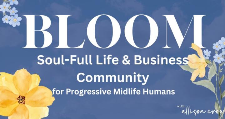 BLOOM: Soul-Full Life & Biz