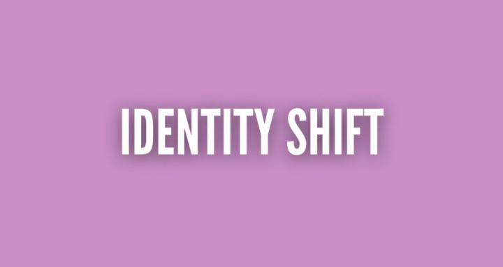 IDENTITY SHIFT
