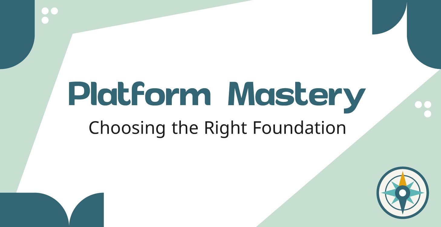 Platform Mastery — Choosing the Right Foundation