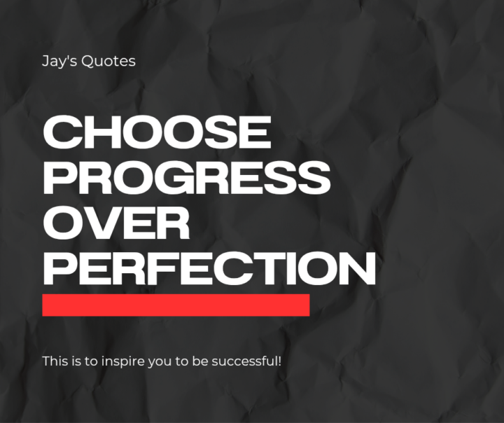 CHOOSE PROGRESS OVER PERFECTION 