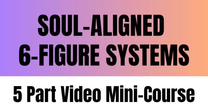 Soul-Aligned 6-Figure Systems