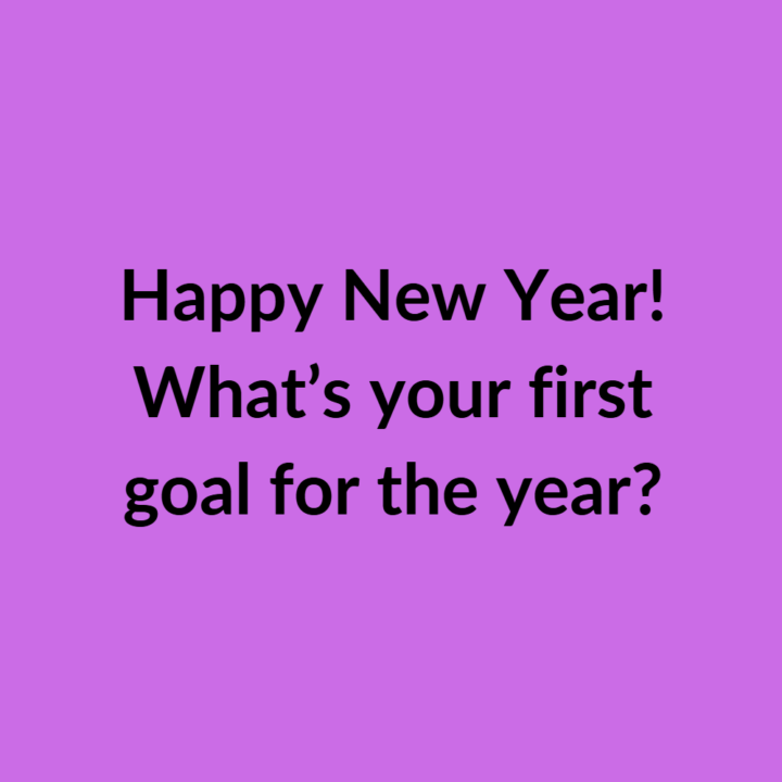 It's 2025! What's your first goal?