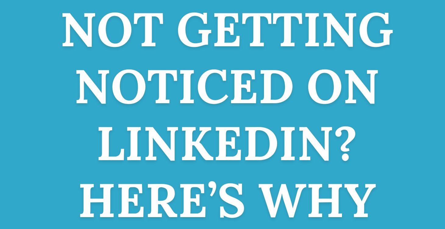 Not Getting Noticed on LinkedIn? Here's Why