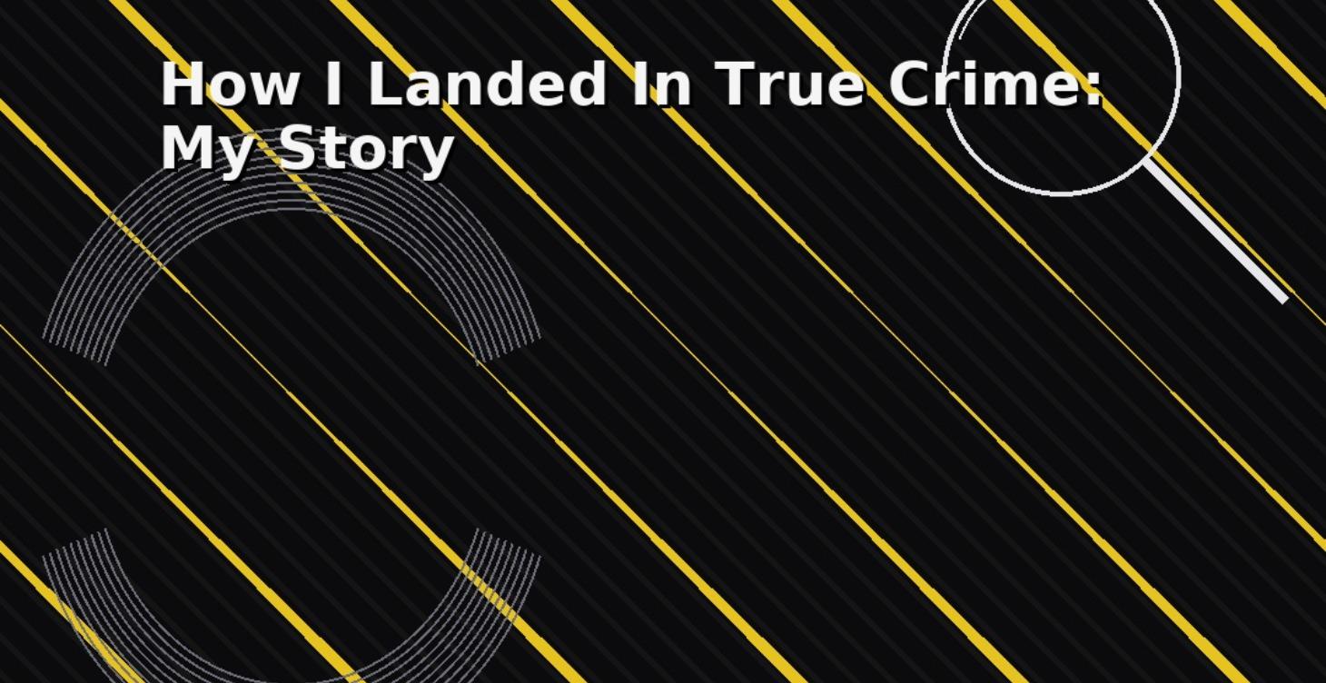 My Story: How I Became a True Crime Writer
