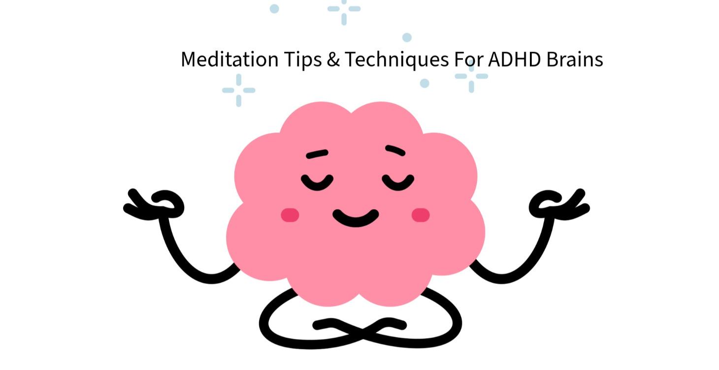 Meditation Tips & Techniques for ADHD Brains