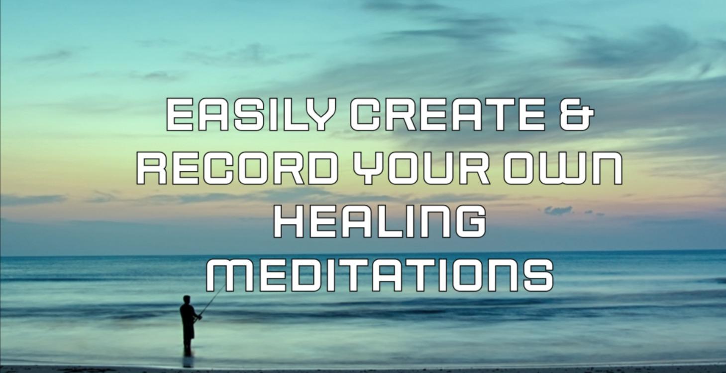 Create & Record Your Own Healing Meditations