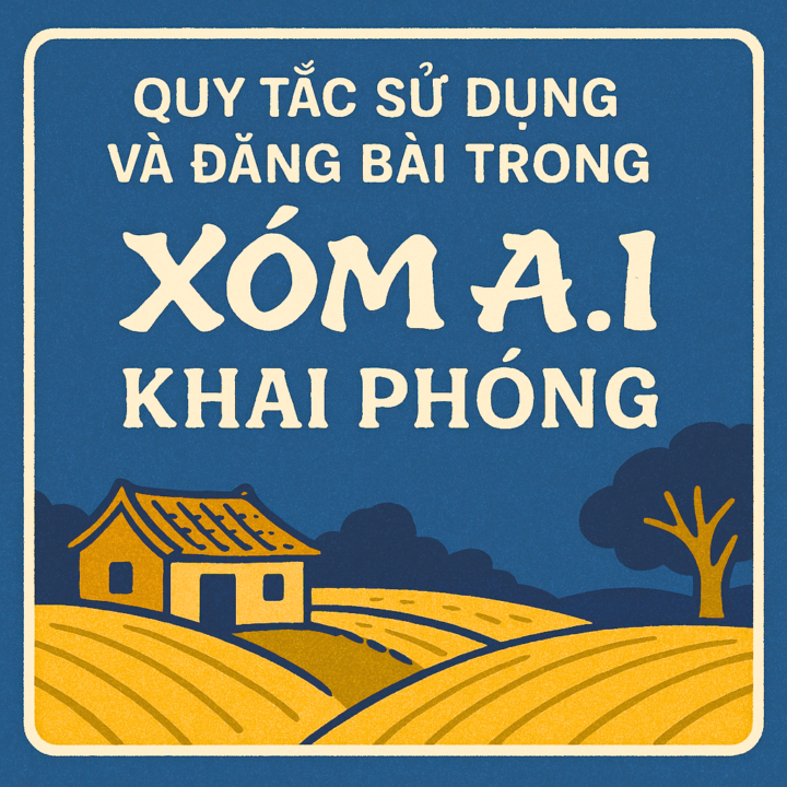   🏡 QUY TẮC SỬ DỤNG VÀ ĐĂNG BÀI TRONG XÓM A.I KHAI PHÓNG